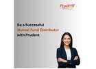 Be a Successful Mutual Fund Distributor with Prudent -